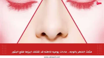 مثلث الخطر بالوجه.. عادات يومية خاطئة قد تقتلك أبرزها فقع البثور